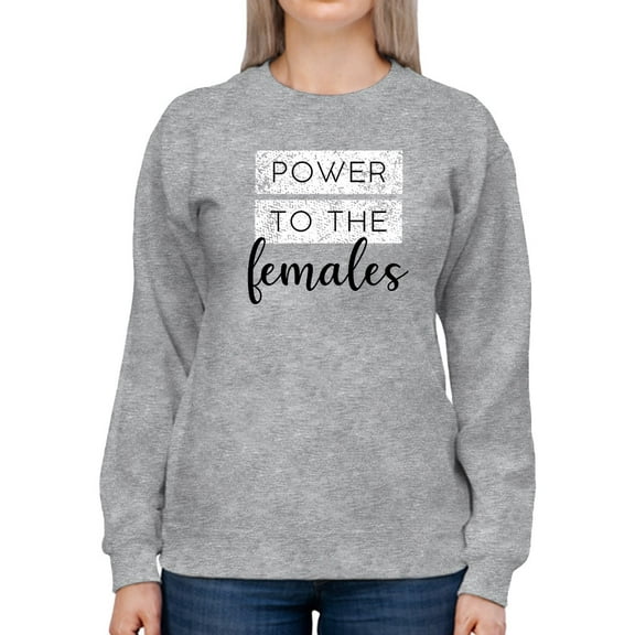 Power, To The Females Sweatshirt Women -GoatDeals Designs, Female XX-Large
