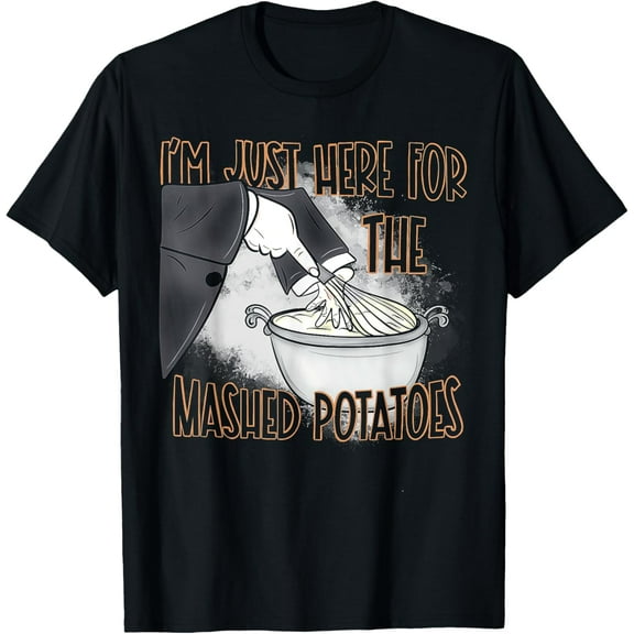 I'm Just Here For The Mash Potatoes T-Shirt