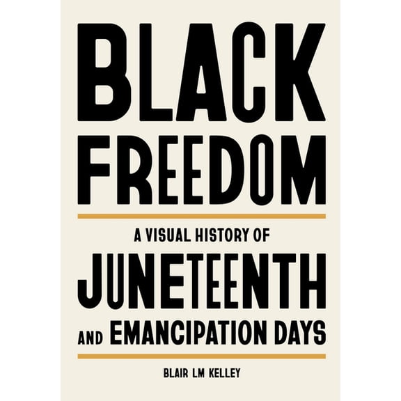Black Freedom: A Visual History of Juneteenth and Emancipation Days, (Hardcover)