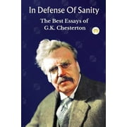 In Defense Of Sanity: The Best Essays of G.K. Chesterton (Paperback)