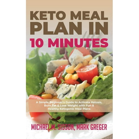 Keto Meal Plan in 10 Minutes: A Simple Beginner's Guide to Activate Ketosis, Burn Fat & Lose Weight with Fun & Healthy Ketogenic Meal Plans (Best Workout Plan To Lose Belly Fat)
