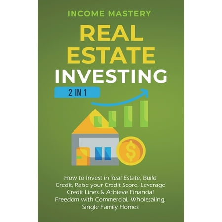 Real Estate Investing : 2 in 1: How to invest in real estate build credit raise your credit score leverage credit lines & achieve financial freedom with commercial wholesaling single family homes (Hardcover)