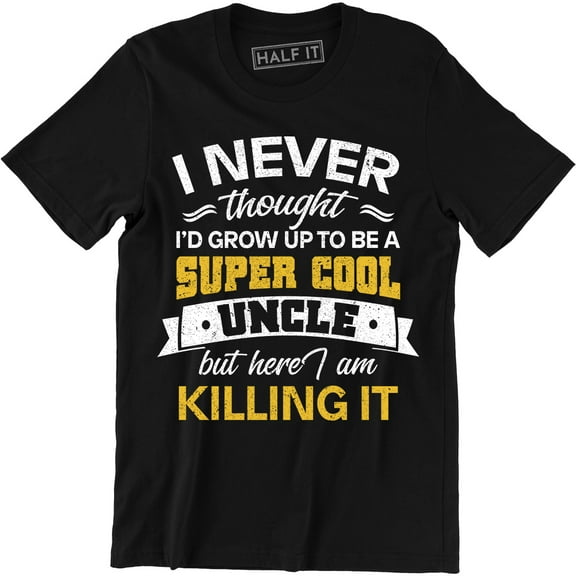 I Never Thought I'd Grow Up To BE A Super Cool Uncle Killing It for Men Tee Shirt