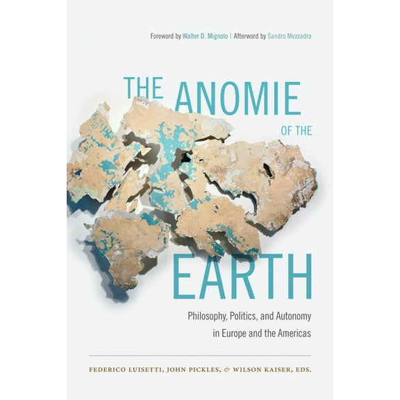 The Anomie of the Earth: Philosophy, Politics, and Autonomy in Europe and the Americas, (Hardcover)