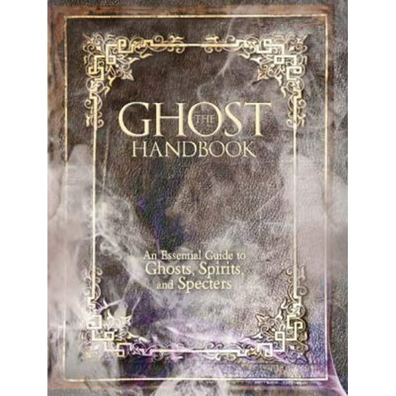 Pre-Owned The Ghost Handbook: An Essential Guide to Ghosts, Spirits, and Specters (Hardcover) 0764164562 9780764164569