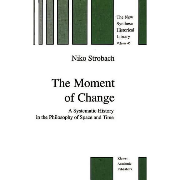 New Synthese Historical Library The Moment of Change: A Systematic History in the Philosophy of Space and Time, Book 45, (Hardcover)