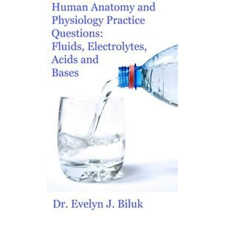 Fluid Electrolyte Made Easy Human Anatomy and Physiology Practice Questions: Fluids, Electrolytes, Acids and Bases - eBook ()