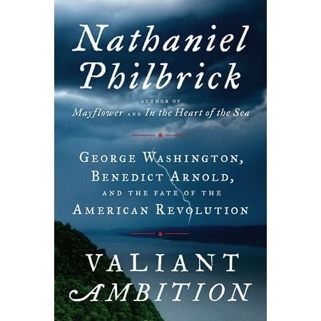 Valiant Ambition : George Washington, Benedict Arnold, and the Fate of the American