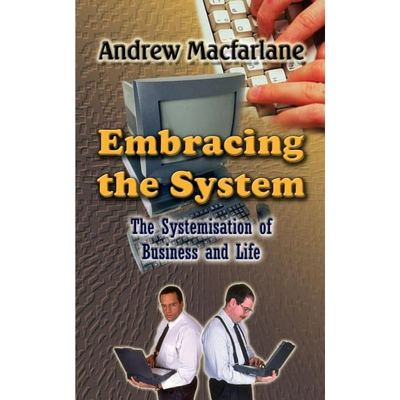 Embracing the System: The Systemisation of Business and Life, (Paperback)