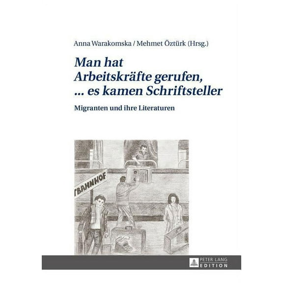 Man hat Arbeitskraefte gerufen, ... es kamen Schriftsteller: Migranten und ihre Literaturen (Hardcover)