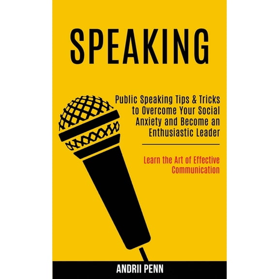 Speaking: Public Speaking Tips & Tricks to Overcome Your Social Anxiety and Become an Enthusiastic Leader! (Learn th, (Paperback)