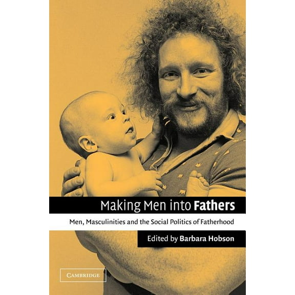Making Men Into Fathers: Men, Masculinities, and the Social Politics of Fatherhood, (Paperback)