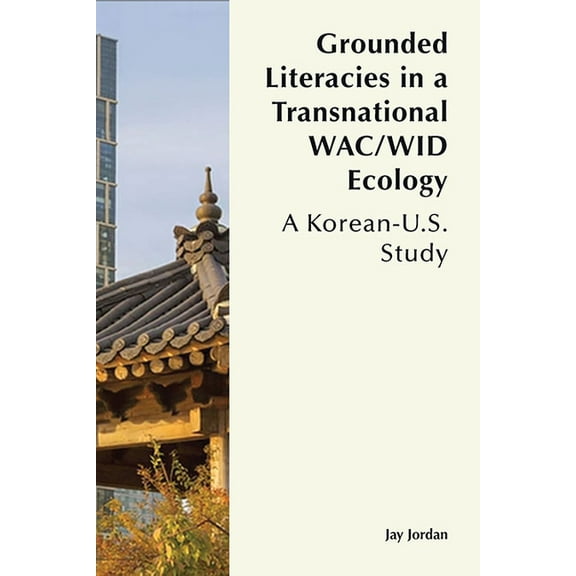 Grounded Literacies in a Transnational Wac/Wid Ecology: A Korean-U.S. Study, (Paperback)