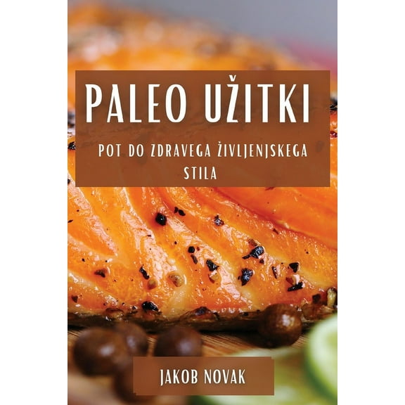 Paleo Uzitki: Pot do Zdravega Zivljenjskega Stila, (Paperback)