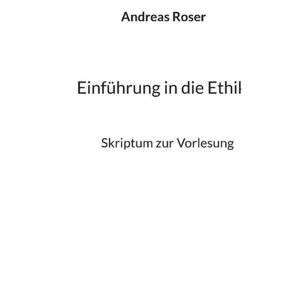 Einführung in die Ethik: Skriptum zur Vorlesung, (Paperback)