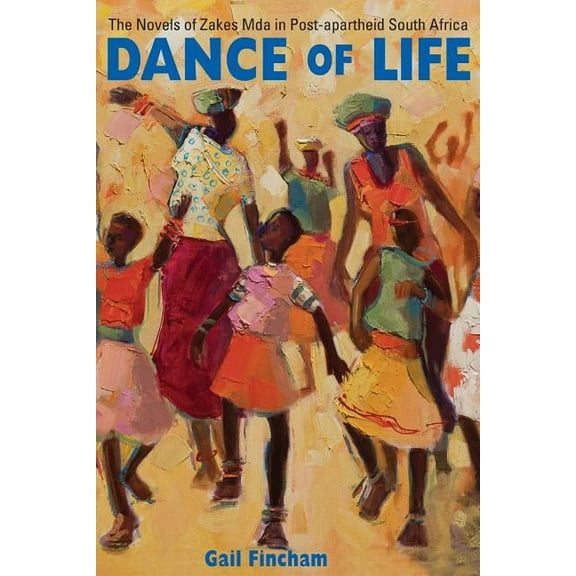 Dance of Life: The Novels of Zakes Mda in Post-apartheid South Africa, (Paperback)