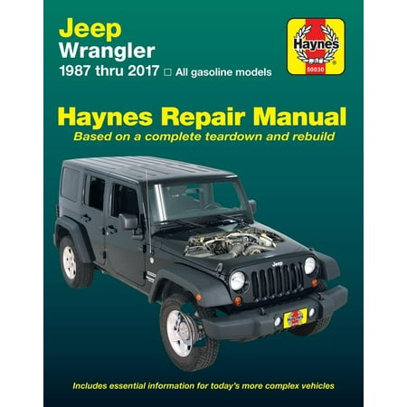 Jeep Wrangler Owners Manual Jeep Wrangler, 1987 thru 2017 Haynes Repair Manual : All gasoline models - Based on a complete teardown and rebuild ()