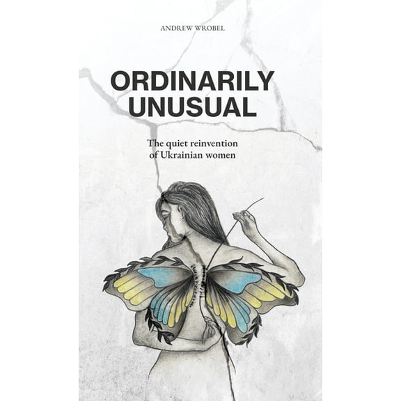 Ordinarily Unusual: The Quiet Reinvention of Ukrainian Women, (Hardcover)