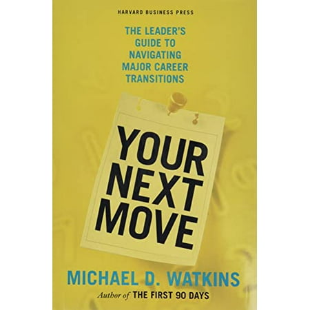 Pre-Owned Your Next Move: The Leader's Guide to Navigating Major Career Transitions (Hardcover) 1422147630 9781422147634