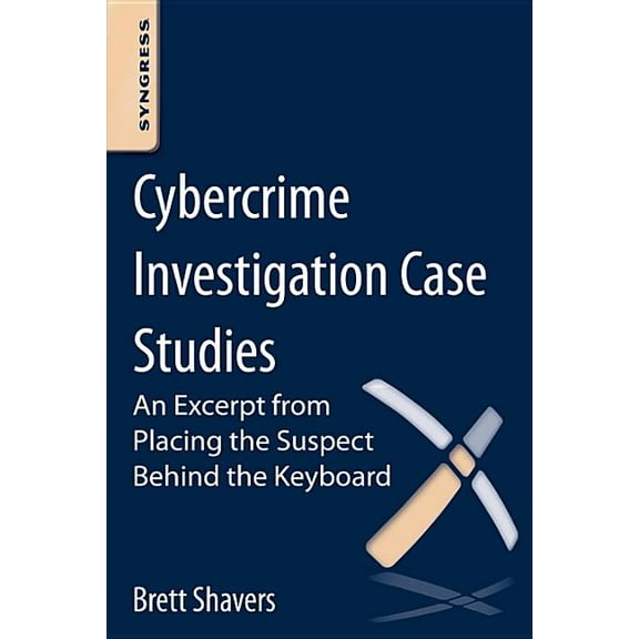 Cybercrime Investigation Case Studies: An Excerpt from Placing the Suspect Behind the Keyboard, (Paperback)