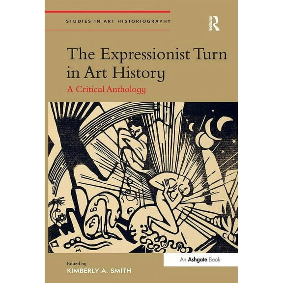 Studies in Art Historiography The Expressionist Turn in Art History: A Critical Anthology, (Hardcover)
