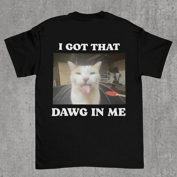 I Got That Dawg in Me Cat Shirt – Funny Meme Graphic Tee for Pet and Humor Fans