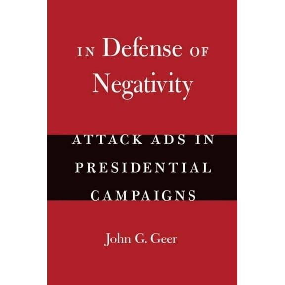 Studies in Communication, Media, and Pub In Defense of Negativity: Attack Ads in Presidential Campaigns, (Paperback)