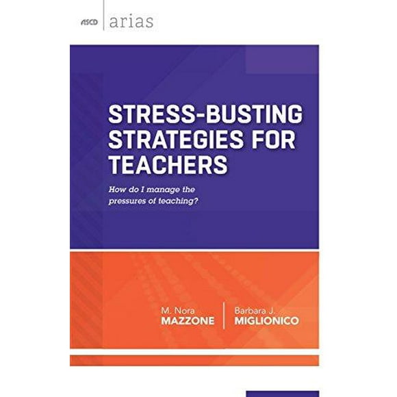 Stress-Busting Strategies for Teachers: How Do I Manage the Pressures of Teaching? (ASCD Arias)