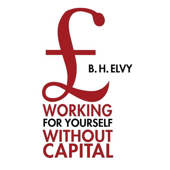 Working for Yourself Without Capital, (Paperback)