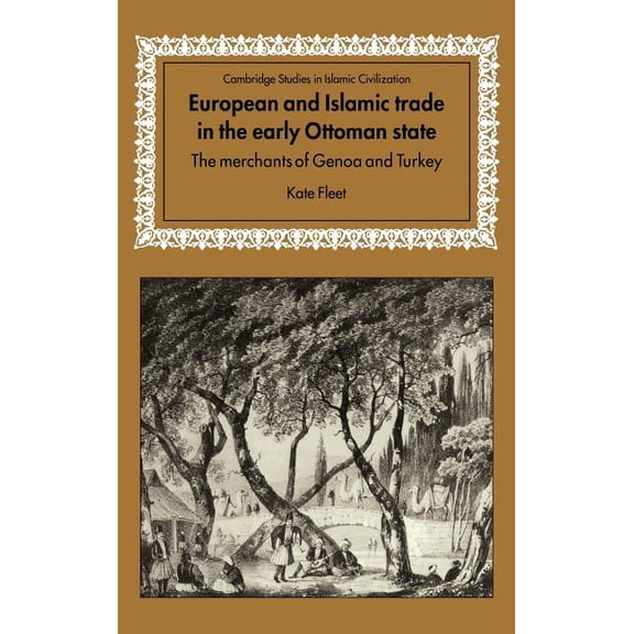 Cambridge Studies in Islamic Civilizatio European and Islamic Trade in the Early Ottoman State: The Merchants of Genoa and Turkey, (Hardcover)