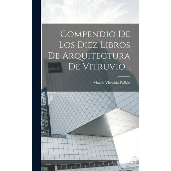 Compendio De Los Diez Libros De Arquitectura De Vitruvio..., (Hardcover)