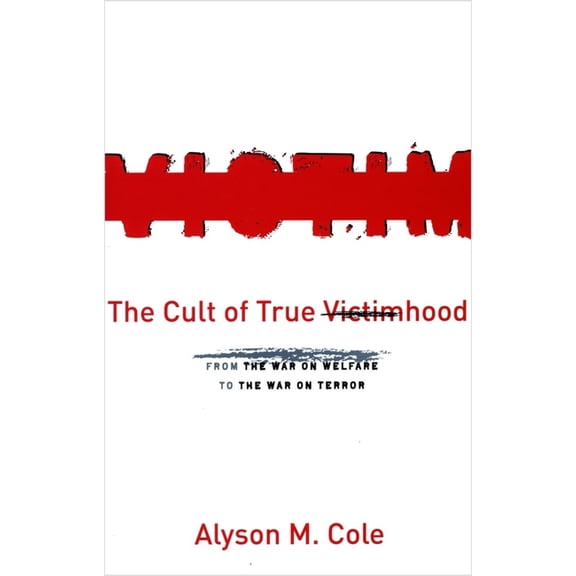 The Cult of True Victimhood: From the War on Welfare to the War on Terror, (Paperback)