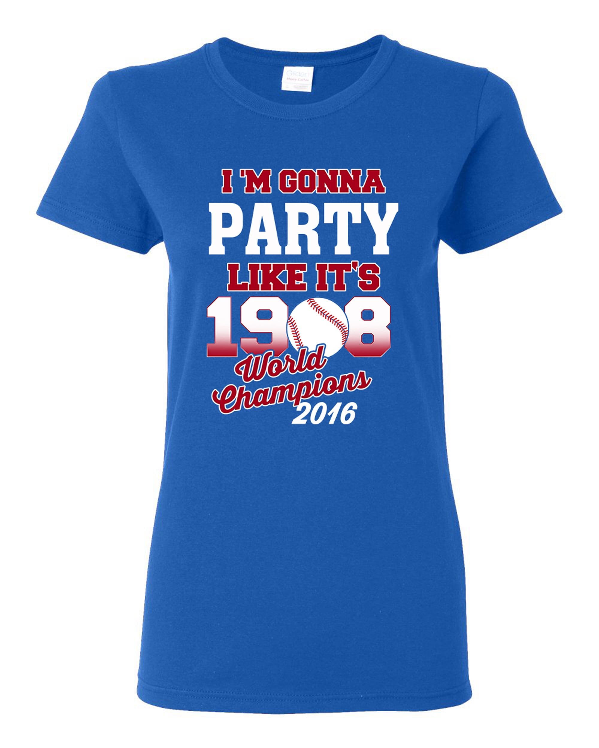 Ladies I'm Gonna Party Like It's 1908 Chicago 2016 Baseball Champs DT T-Shirt Tee