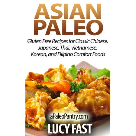 Asian Paleo: Gluten Free Recipes for Classic Chinese, Japanese, Thai, Vietnamese, Korean, and Filipino Comfort Foods - (Best Ass In China)