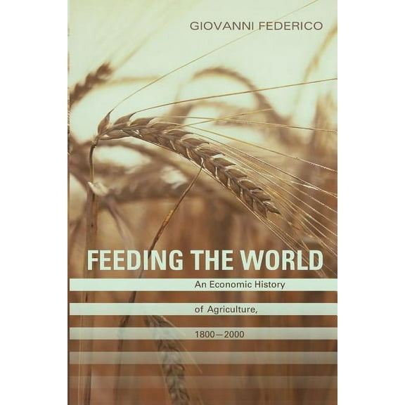 Princeton Economic History of the Wester Feeding the World: An Economic History of Agriculture, 1800-2000, Book 24, (Paperback)