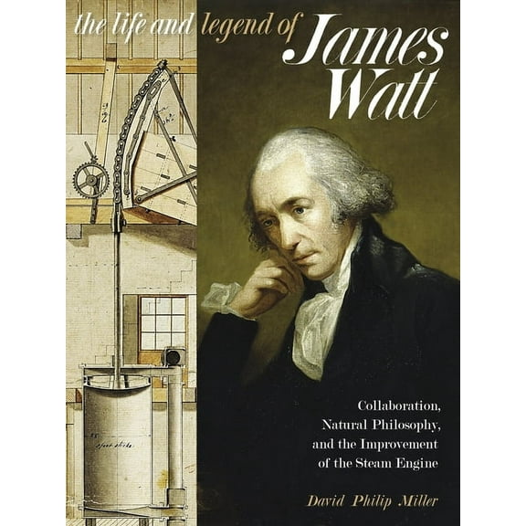 Sci & Culture in the Nineteenth Century The Life and Legend of James Watt: Collaboration, Natural Philosophy, and the Improvement of the Steam Engine, (Paperback)