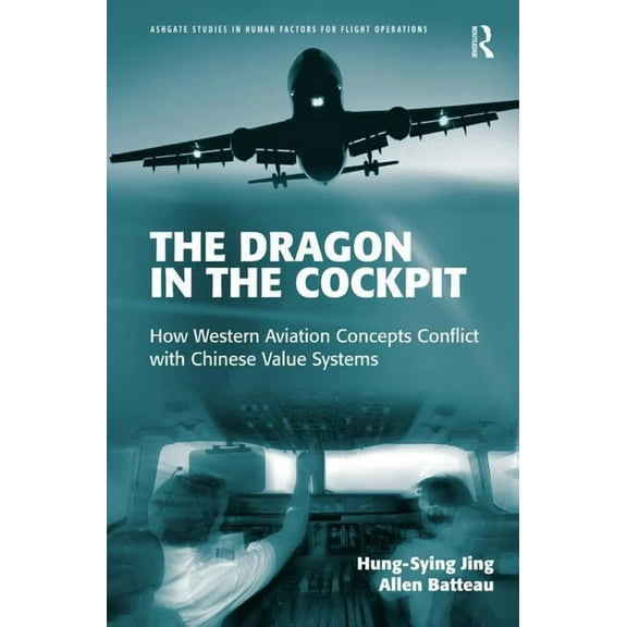 Ashgate Studies in Human Factors for Fli The Dragon in the Cockpit: How Western Aviation Concepts Conflict with Chinese Value Systems, (Hardcover)