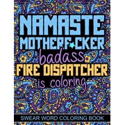 Namaste Motherf*cker: Swear Word Coloring Book For Adults, Fire Dispatcher Cuss Word Coloring (Paperback)