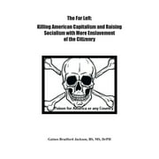 The Far Left : Killing American Capitalism and Raising of Socialism with More Enslavement of the Citizenry (Paperback)