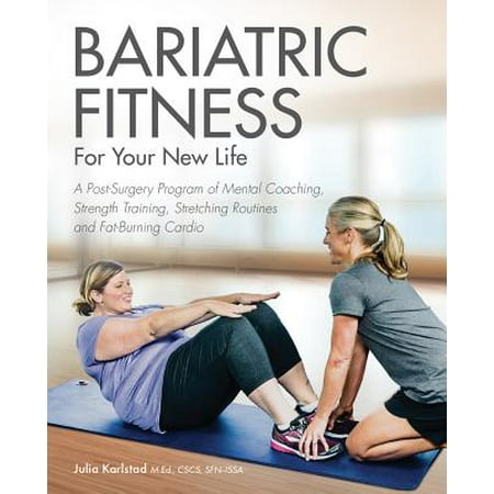 Bariatric Fitness for Your New Life : A Post Surgery Program of Mental Coaching, Strength Training, Stretching Routines and Fat-Burning (Best Fat Burning Program)