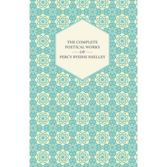 The Complete Poetical Works of Percy Bysshe Shelley, (Paperback)