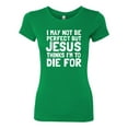 thumbnail image 2 of I May Not Be Perfect But Jesus Thinks I'm To Die For | Womens Inspirational/Christian Slim Fit Junior Tee, Kelly, X-Large, 2 of 3