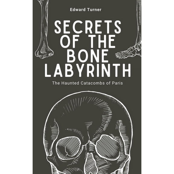 Secrets of the Bone Labyrinth: The Haunted Catacombs of Paris, (Paperback)