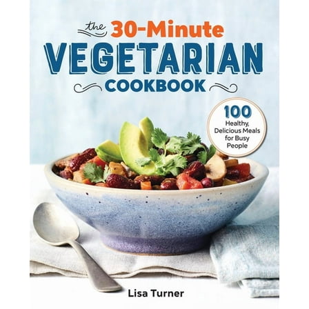 The 30-Minute Vegetarian Cookbook: 100 Healthy, Delicious Meals for Busy People, (Paperback)