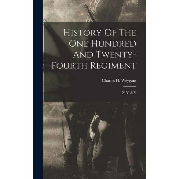 History Of The One Hundred And Twenty-fourth Regiment: N. Y. S. V, (Hardcover)