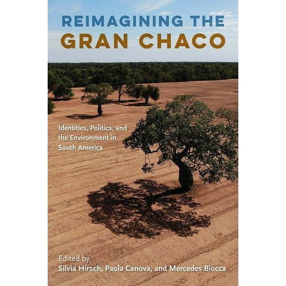 Reimagining the Gran Chaco: Identities, Politics, and the Environment in South America, (Hardcover)