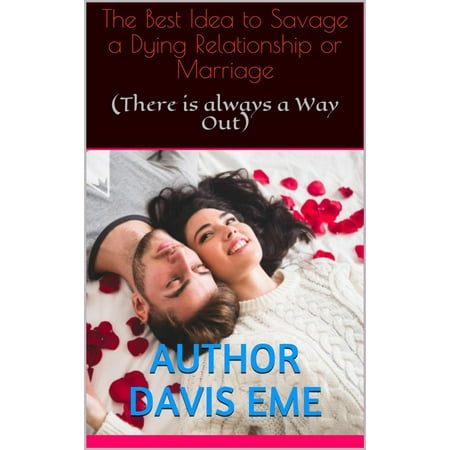 The Best Idea to Savage a Dying Relationship or Marriage (There is always a Way Out) -