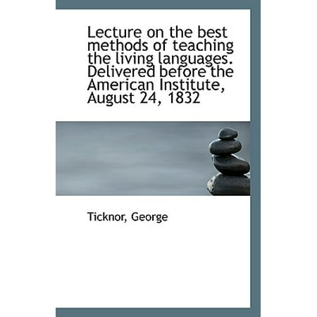 Lecture on the Best Methods of Teaching the Living Languages. Delivered Before the American