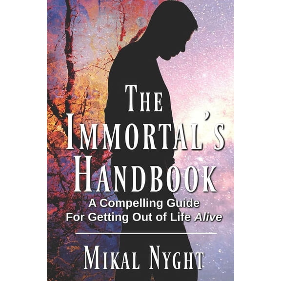 Teachings of the Immortals The Immortal's Handbook: A Compelling Guide For Getting Out of Life Alive, Book 3, (Paperback)