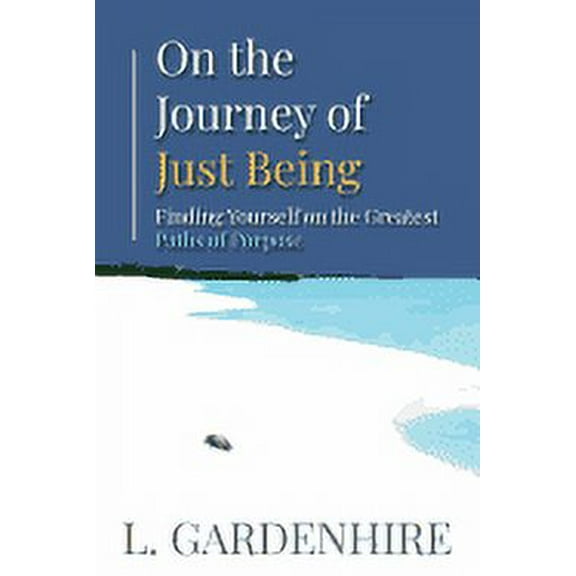 On the Journey of Just Being: Finding Yourself on The Greatest Paths of Purpose (Paperback)